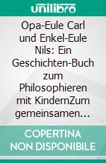 Opa-Eule Carl und Enkel-Eule Nils: Ein Geschichten-Buch zum Philosophieren mit KindernZum gemeinsamen Nachdenken und Philosophieren mit Kindern ab 5 Jahren. E-book. Formato EPUB ebook di Michael Siegmund