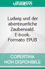 Ludwig und der abenteuerliche Zauberwald. E-book. Formato EPUB ebook