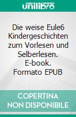 Die weise Eule6 Kindergeschichten zum Vorlesen und Selberlesen. E-book. Formato EPUB ebook