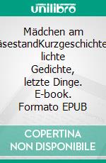 Mädchen am KäsestandKurzgeschichten, lichte Gedichte, letzte Dinge. E-book. Formato EPUB ebook di Reiner Held