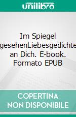 Im Spiegel gesehenLiebesgedichte an Dich. E-book. Formato EPUB ebook