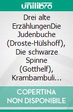 Drei alte ErzählungenDie Judenbuche (Droste-Hülshoff), Die schwarze Spinne (Gotthelf), Krambambuli (Ebner-Eschenbach). E-book. Formato EPUB ebook di Jeremias Gotthelf