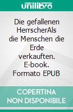 Die gefallenen HerrscherAls die Menschen die Erde verkauften. E-book. Formato EPUB