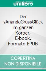 Der sAnandaGrussGlück im ganzen Körper. E-book. Formato EPUB ebook di Radha Binder