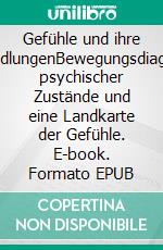 Gefühle und ihre VerwandlungenBewegungsdiagramme psychischer Zustände und eine Landkarte der Gefühle. E-book. Formato EPUB