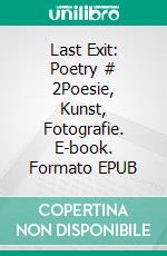 Last Exit: Poetry # 2Poesie, Kunst, Fotografie. E-book. Formato EPUB ebook