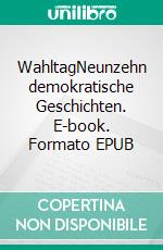 WahltagNeunzehn demokratische Geschichten. E-book. Formato EPUB ebook