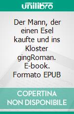 Der Mann, der einen Esel kaufte und ins Kloster gingRoman. E-book. Formato EPUB ebook