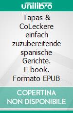 Tapas & CoLeckere einfach zuzubereitende spanische Gerichte. E-book. Formato EPUB ebook