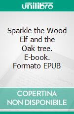 Sparkle the Wood Elf and the Oak tree. E-book. Formato EPUB ebook