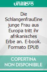 Die SchlangenfrauEine junge Frau aus Europa tritt ihr afrikanisches Erbe an. E-book. Formato EPUB ebook