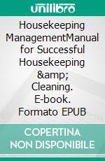 Housekeeping ManagementManual for Successful Housekeeping & Cleaning. E-book. Formato EPUB ebook di Frank Höchsmann