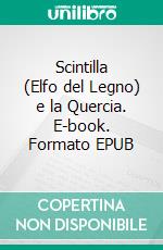 Scintilla (Elfo del Legno) e la Quercia. E-book. Formato EPUB ebook