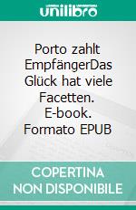 Porto zahlt EmpfängerDas Glück hat viele Facetten. E-book. Formato EPUB ebook
