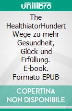 The HealthiatorHundert Wege zu mehr Gesundheit, Glück und Erfüllung. E-book. Formato EPUB ebook di Kathrin Hundert