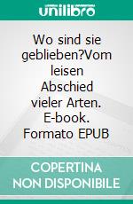 Wo sind sie geblieben?Vom leisen Abschied vieler Arten. E-book. Formato EPUB ebook