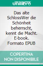 Das alte SchlossWer die Schönheit beherrscht, kennt die Macht. E-book. Formato EPUB ebook