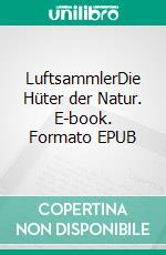 LuftsammlerDie Hüter der Natur. E-book. Formato EPUB ebook di Lieselotte Rositzka