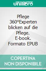 Pflege 360°Experten blicken auf die Pflege. E-book. Formato EPUB ebook