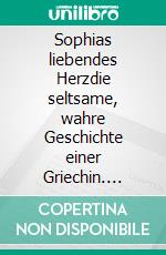 Sophias liebendes Herzdie seltsame, wahre Geschichte einer Griechin. E-book. Formato EPUB ebook