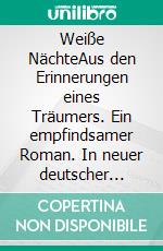 Weiße NächteAus den Erinnerungen eines Träumers. Ein empfindsamer Roman. In neuer deutscher Rechtschreibung. E-book. Formato EPUB ebook