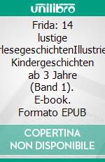 Frida: 14 lustige VorlesegeschichtenIllustrierte Kindergeschichten ab 3 Jahre (Band 1). E-book. Formato EPUB ebook di Miriam Linke