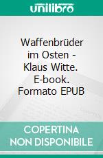 Waffenbrüder im Osten - Klaus Witte. E-book. Formato EPUB ebook