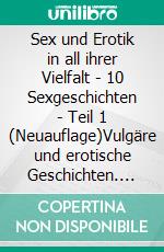 Sex und Erotik in all ihrer Vielfalt - 10 Sexgeschichten - Teil 1 (Neuauflage)Vulgäre und erotische Geschichten. E-book. Formato EPUB ebook di Lena Lustig