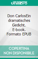 Don CarlosEin dramatisches Gedicht. E-book. Formato EPUB ebook