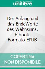 Der Anfang und das EndeWorte des Wahnsinns. E-book. Formato EPUB ebook di Thomas P. Groh