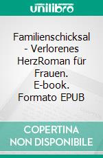 Familienschicksal - Verlorenes HerzRoman für Frauen. E-book. Formato EPUB ebook di Silvia Kaufer