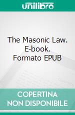 The Masonic Law. E-book. Formato EPUB ebook di Albert G. Mackey