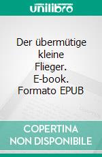 Der übermütige kleine Flieger. E-book. Formato EPUB ebook