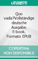 Quo vadis?Vollständige deutsche Ausgabe. E-book. Formato EPUB ebook