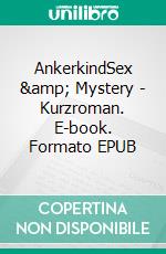 AnkerkindSex &amp; Mystery - Kurzroman. E-book. Formato EPUB ebook