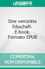 Eine verrückte Erbschaft. E-book. Formato EPUB ebook