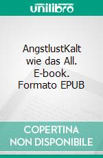 AngstlustKalt wie das All. E-book. Formato EPUB ebook