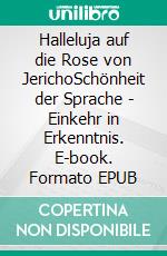 Halleluja auf die Rose von JerichoSchönheit der Sprache - Einkehr in Erkenntnis. E-book. Formato EPUB ebook