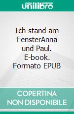 Ich stand am FensterAnna und Paul. E-book. Formato EPUB ebook di Joachim Strienz