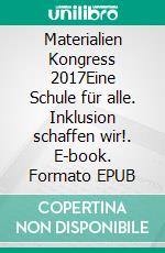 Materialien Kongress 2017Eine Schule für alle. Inklusion schaffen wir!. E-book. Formato EPUB ebook di mittendrin e. V. Köln