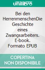 Bei den HerrenmenschenDie Geschichte eines Zwangsarbeiters. E-book. Formato EPUB ebook