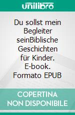 Du sollst mein Begleiter seinBiblische Geschichten für Kinder. E-book. Formato EPUB ebook di Eva Brand