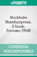 Stockholm BluesKurzprosa. E-book. Formato EPUB ebook