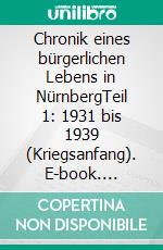 Chronik eines bürgerlichen Lebens in NürnbergTeil 1: 1931 bis 1939 (Kriegsanfang). E-book. Formato EPUB ebook di Rudolf Müller