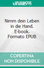 Nimm dein Leben in die Hand. E-book. Formato EPUB ebook