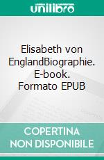 Elisabeth von EnglandBiographie. E-book. Formato EPUB ebook di Gertrude Aretz