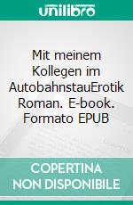 Mit meinem Kollegen im AutobahnstauErotik Roman. E-book. Formato EPUB ebook di Svenja Fuchs