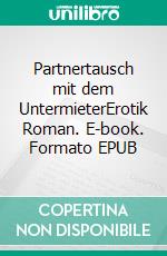 Partnertausch mit dem UntermieterErotik Roman. E-book. Formato EPUB