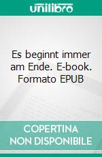 Es beginnt immer am Ende. E-book. Formato EPUB ebook di Jürgen Betsch