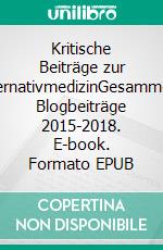 Kritische Beiträge zur AlternativmedizinGesammelte Blogbeiträge 2015-2018. E-book. Formato EPUB ebook